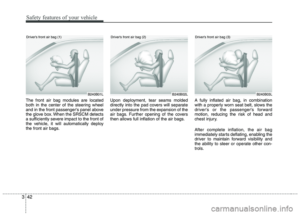 HYUNDAI TUCSON 2012 Workshop Manual Safety features of your vehicle
42
3
The front air bag modules are located
both in the center of the steering wheel
and in the front passengers panel above
the glove box. When the SRSCM detects
a HYUNDAI TUCSON 2012 Workshop Manual Safety features of your vehicle
42
3
The front air bag modules are located
both in the center of the steering wheel
and in the front passengers panel above
the glove box. When the SRSCM detects
a