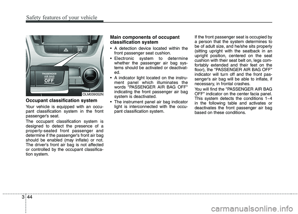 HYUNDAI TUCSON 2012 Repair Manual Safety features of your vehicle
44
3
Occupant classification system
Your vehicle is equipped with an occu- pant classification system in the frontpassengers seat. The occupant classification system i HYUNDAI TUCSON 2012 Repair Manual Safety features of your vehicle
44
3
Occupant classification system
Your vehicle is equipped with an occu- pant classification system in the frontpassengers seat. The occupant classification system i