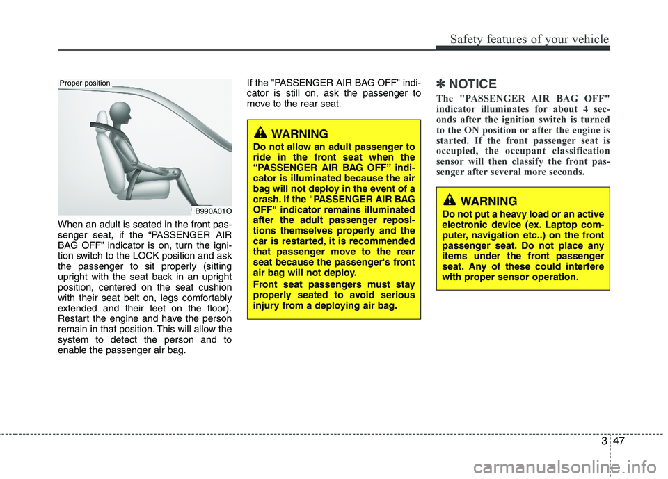HYUNDAI TUCSON 2012 Repair Manual 347
Safety features of your vehicle
When an adult is seated in the front pas-
senger seat, if the “PASSENGER AIR
BAG OFF” indicator is on, turn the igni-
tion switch to the LOCK position and as HYUNDAI TUCSON 2012 Repair Manual 347
Safety features of your vehicle
When an adult is seated in the front pas-
senger seat, if the “PASSENGER AIR
BAG OFF” indicator is on, turn the igni-
tion switch to the LOCK position and as