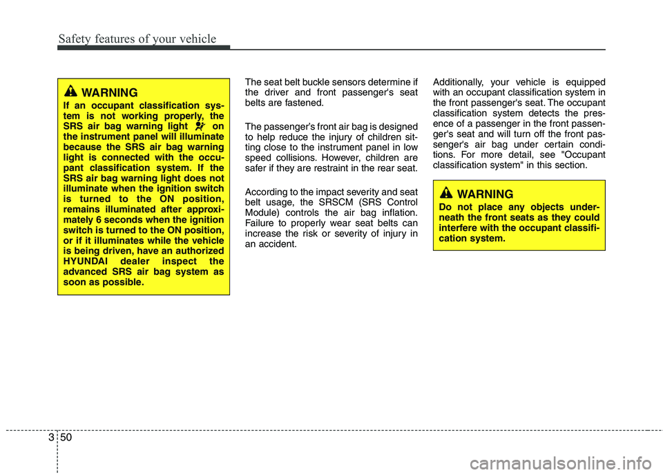 HYUNDAI TUCSON 2012 Repair Manual Safety features of your vehicle
50
3
The seat belt buckle sensors determine if
the driver and front passengers seat
belts are fastened.
The passenger’s front air bag is designed
to help reduce HYUNDAI TUCSON 2012 Repair Manual Safety features of your vehicle
50
3
The seat belt buckle sensors determine if
the driver and front passengers seat
belts are fastened.
The passenger’s front air bag is designed
to help reduce