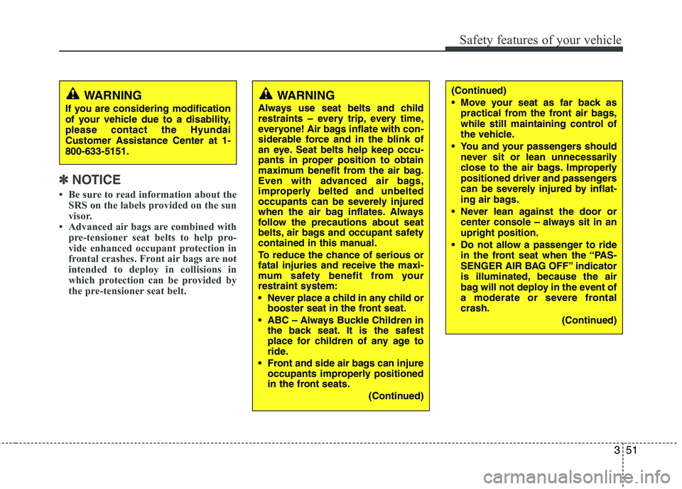 HYUNDAI TUCSON 2012 Repair Manual 351
Safety features of your vehicle
✽✽NOTICE
Be sure to read information about the SRS on the labels provided on the sun
visor.
Advanced air bags are combined with pre-tensioner seat belts to HYUNDAI TUCSON 2012 Repair Manual 351
Safety features of your vehicle
✽✽NOTICE
Be sure to read information about the SRS on the labels provided on the sun
visor.
Advanced air bags are combined with pre-tensioner seat belts to