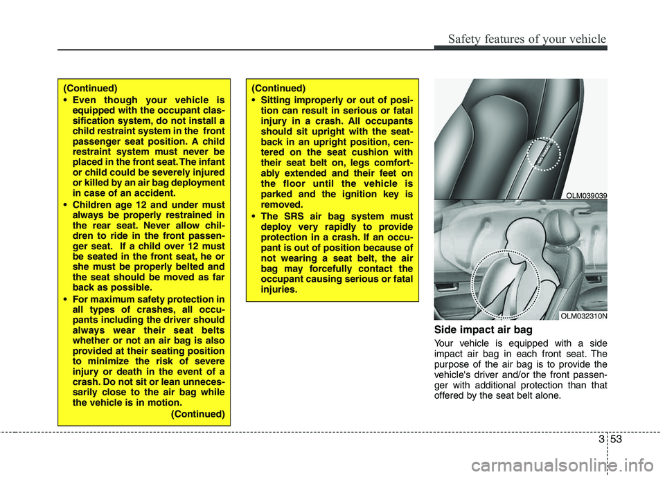 HYUNDAI TUCSON 2012 Manual PDF 353
Safety features of your vehicle
Side impact air bag
Your vehicle is equipped with a side
impact air bag in each front seat. The
purpose of the air bag is to provide the
vehicles driver and/or th HYUNDAI TUCSON 2012 Manual PDF 353
Safety features of your vehicle
Side impact air bag
Your vehicle is equipped with a side
impact air bag in each front seat. The
purpose of the air bag is to provide the
vehicles driver and/or th