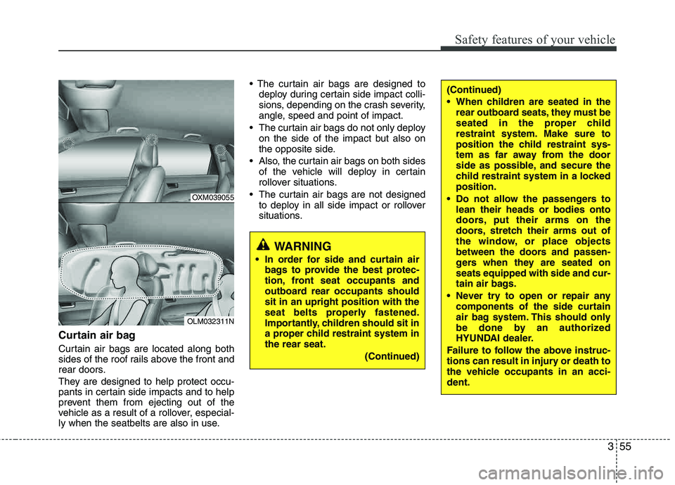 HYUNDAI TUCSON 2012 Manual PDF 355
Safety features of your vehicle
Curtain air bag
Curtain air bags are located along both
sides of the roof rails above the front and
rear doors.
They are designed to help protect occu-
pants in HYUNDAI TUCSON 2012 Manual PDF 355
Safety features of your vehicle
Curtain air bag
Curtain air bags are located along both
sides of the roof rails above the front and
rear doors.
They are designed to help protect occu-
pants in