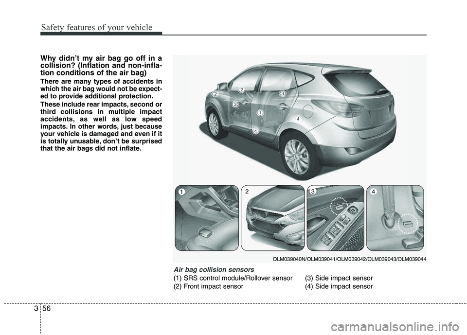 HYUNDAI TUCSON 2012 Manual PDF Safety features of your vehicle
56
3
Why didn’t my air bag go off in a collision? (Inflation and non-infla-
tion conditions of the air bag)
There are many types of accidents in
which the air bag wou HYUNDAI TUCSON 2012 Manual PDF Safety features of your vehicle
56
3
Why didn’t my air bag go off in a collision? (Inflation and non-infla-
tion conditions of the air bag)
There are many types of accidents in
which the air bag wou