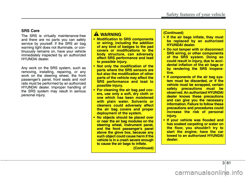 HYUNDAI TUCSON 2012 Manual PDF 361
Safety features of your vehicle
SRS Care
The SRS is virtually maintenance-free
and there are no parts you can safely
service by yourself. If the SRS air bag
warning light does not illuminate, o HYUNDAI TUCSON 2012 Manual PDF 361
Safety features of your vehicle
SRS Care
The SRS is virtually maintenance-free
and there are no parts you can safely
service by yourself. If the SRS air bag
warning light does not illuminate, o