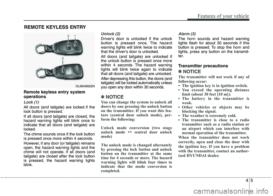 HYUNDAI TUCSON 2012 Manual Online 45
Features of your vehicle
Remote keyless entry system operations
Lock (1)
All doors (and tailgate) are locked if the
lock button is pressed. If all doors (and tailgate) are closed, the
hazard warn HYUNDAI TUCSON 2012 Manual Online 45
Features of your vehicle
Remote keyless entry system operations
Lock (1)
All doors (and tailgate) are locked if the
lock button is pressed. If all doors (and tailgate) are closed, the
hazard warn