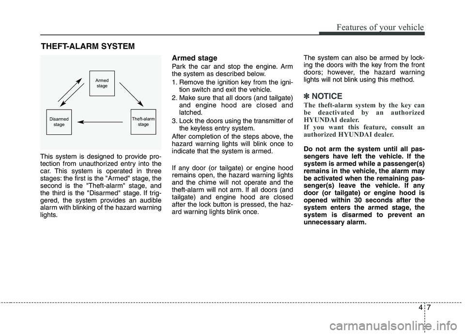 HYUNDAI TUCSON 2012 Manual Online 47
Features of your vehicle
THEFT-ALARM SYSTEM
This system is designed to provide pro-
tection from unauthorized entry into the
car. This system is operated in three
stages: the first is the "Armed" HYUNDAI TUCSON 2012 Manual Online 47
Features of your vehicle
THEFT-ALARM SYSTEM
This system is designed to provide pro-
tection from unauthorized entry into the
car. This system is operated in three
stages: the first is the "Armed"