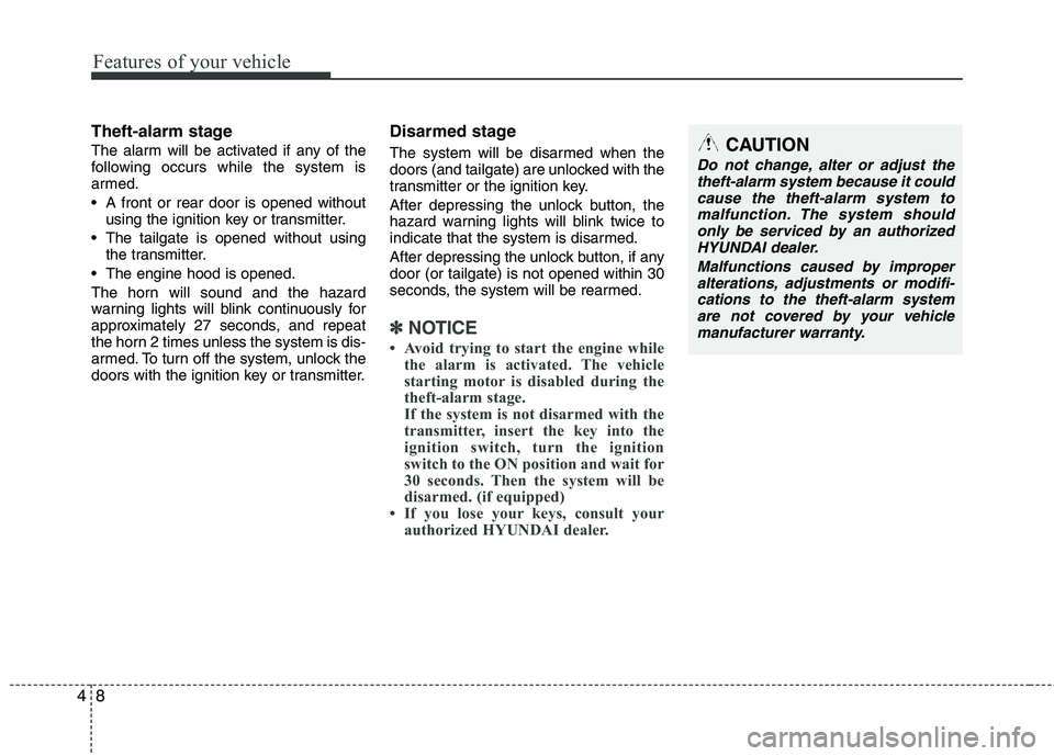 HYUNDAI TUCSON 2012 Manual Online Features of your vehicle
8
4
Theft-alarm stage
The alarm will be activated if any of the
following occurs while the system is
armed.
A front or rear door is opened without
using the ignition key o HYUNDAI TUCSON 2012 Manual Online Features of your vehicle
8
4
Theft-alarm stage
The alarm will be activated if any of the
following occurs while the system is
armed.
A front or rear door is opened without
using the ignition key o
