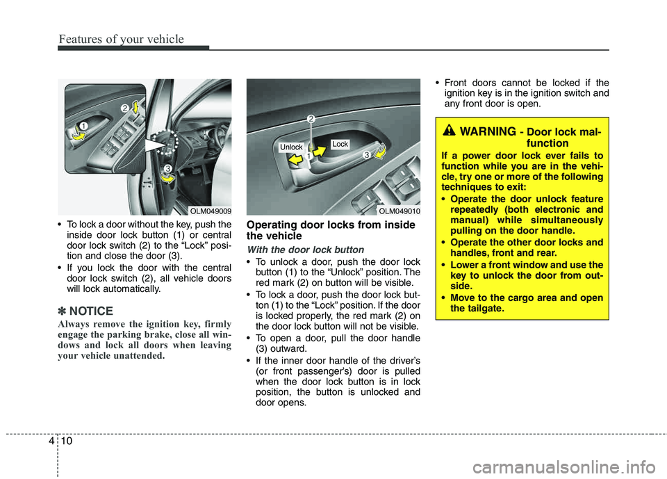 HYUNDAI TUCSON 2012 Owners Manual Features of your vehicle
10
4
To lock a door without the key, push the
inside door lock button (1) or central
door lock switch (2 ) to the “Lock” posi-
tion and close the door (3).
If you lock HYUNDAI TUCSON 2012 Owners Manual Features of your vehicle
10
4
To lock a door without the key, push the
inside door lock button (1) or central
door lock switch (2 ) to the “Lock” posi-
tion and close the door (3).
If you lock