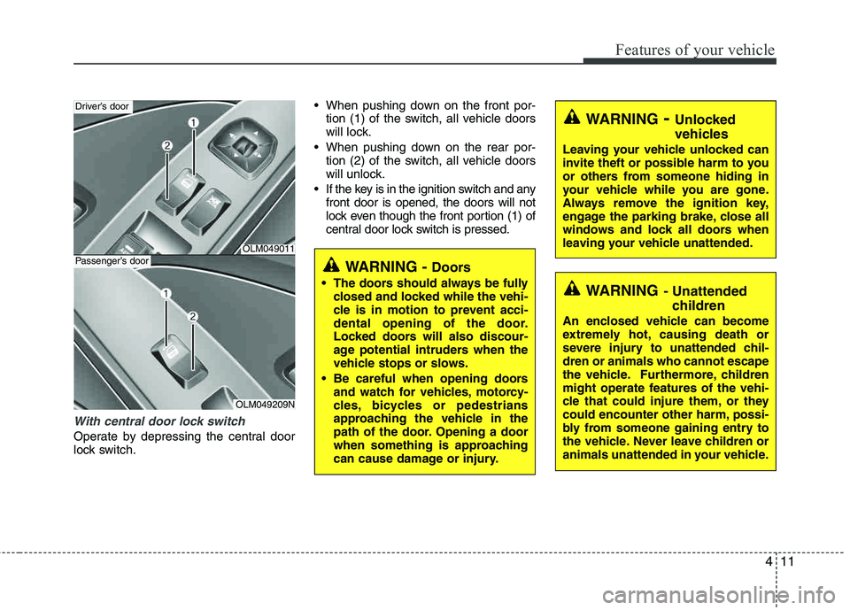 HYUNDAI TUCSON 2012 Owners Manual 411
Features of your vehicle
With central door lock switch
Operate by depressing the central door
lock switch. When pushing down on the front por-
tion (1) of the switch, all vehicle doors
will lock. HYUNDAI TUCSON 2012 Owners Manual 411
Features of your vehicle
With central door lock switch
Operate by depressing the central door
lock switch. When pushing down on the front por-
tion (1) of the switch, all vehicle doors
will lock.