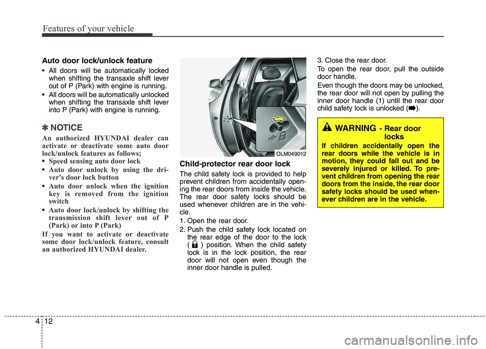 HYUNDAI TUCSON 2012 Owners Manual Features of your vehicle
12
4
Auto door lock/unlock feature
All doors will be automatically locked
when shifting the transaxle shift lever
out of P (Park) with engine is running.
All doors will be HYUNDAI TUCSON 2012 Owners Manual Features of your vehicle
12
4
Auto door lock/unlock feature
All doors will be automatically locked
when shifting the transaxle shift lever
out of P (Park) with engine is running.
All doors will be