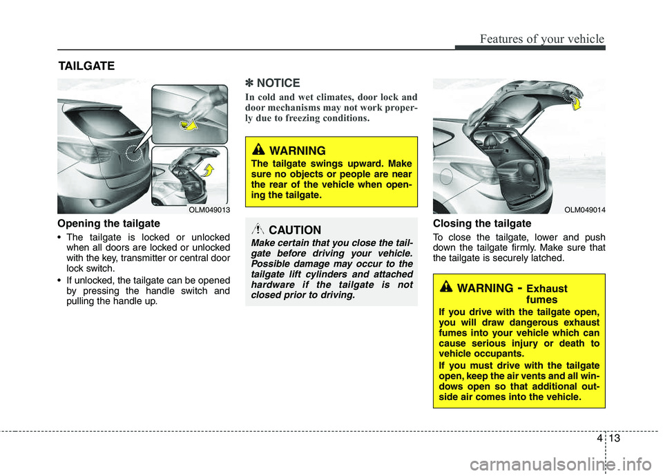 HYUNDAI TUCSON 2012 Owners Manual 413
Features of your vehicle
Opening the tailgate
The tailgate is locked or unlockedwhen all doors are locked or unlocked
with the key, transmitter or central door
lock switch.
If unlocked, the ta HYUNDAI TUCSON 2012 Owners Manual 413
Features of your vehicle
Opening the tailgate
The tailgate is locked or unlockedwhen all doors are locked or unlocked
with the key, transmitter or central door
lock switch.
If unlocked, the ta