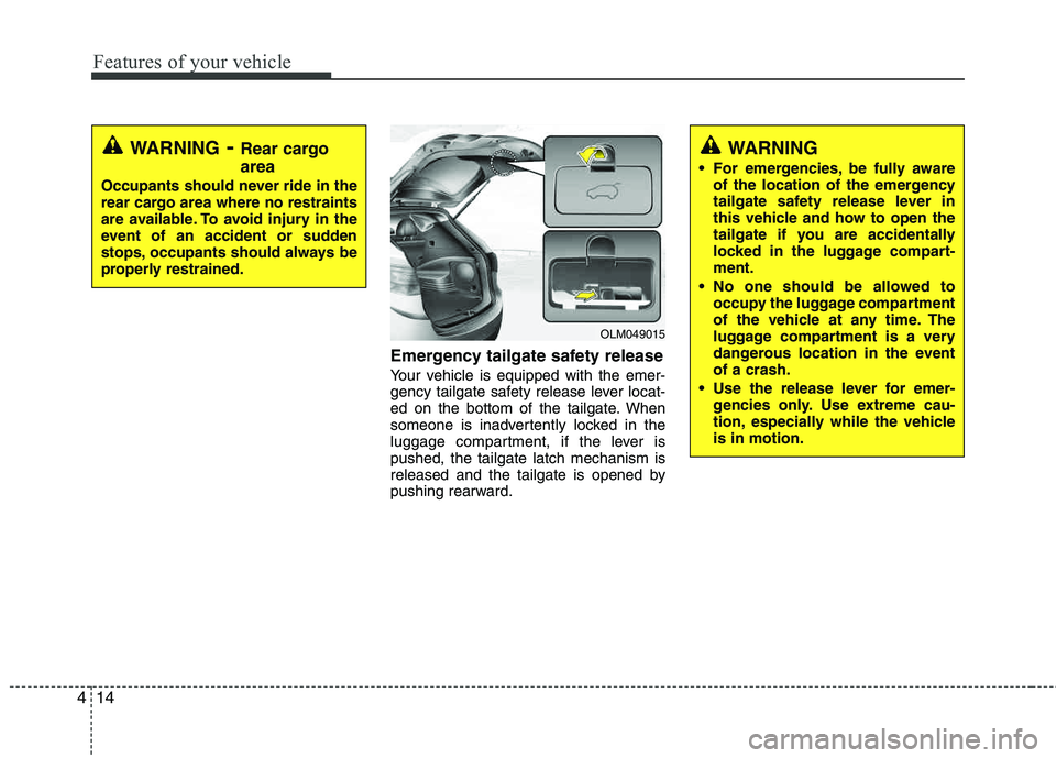 HYUNDAI TUCSON 2012 Owners Manual Features of your vehicle
14
4
Emergency tailgate safety release
Your vehicle is equipped with the emer-
gency tailgate safety release lever locat-
ed on the bottom of the tailgate. When
someone is i HYUNDAI TUCSON 2012 Owners Manual Features of your vehicle
14
4
Emergency tailgate safety release
Your vehicle is equipped with the emer-
gency tailgate safety release lever locat-
ed on the bottom of the tailgate. When
someone is i