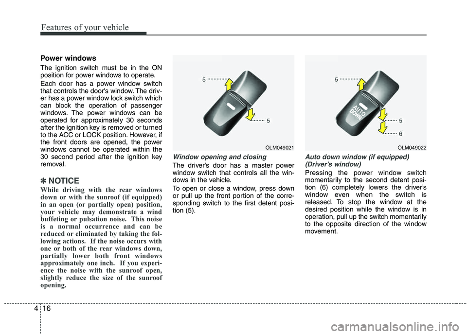 HYUNDAI TUCSON 2012 Owners Manual Features of your vehicle
16
4
Power windows
The ignition switch must be in the ON
position for power windows to operate.
Each door has a power window switch
that controls the doors window. The dri HYUNDAI TUCSON 2012 Owners Manual Features of your vehicle
16
4
Power windows
The ignition switch must be in the ON
position for power windows to operate.
Each door has a power window switch
that controls the doors window. The dri