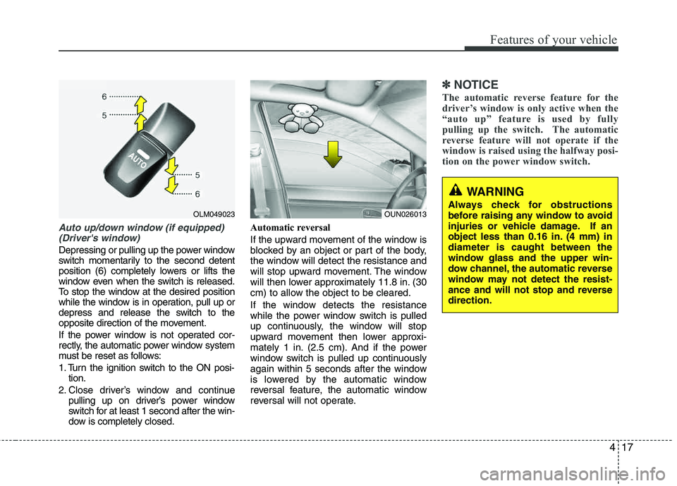 HYUNDAI TUCSON 2012 Owners Manual 417
Features of your vehicle
Auto up/down window (if equipped) (Drivers window)
Depressing or pulling up the power window
switch momentarily to the second detent
position (6) completely lowers or l HYUNDAI TUCSON 2012 Owners Manual 417
Features of your vehicle
Auto up/down window (if equipped) (Drivers window)
Depressing or pulling up the power window
switch momentarily to the second detent
position (6) completely lowers or l