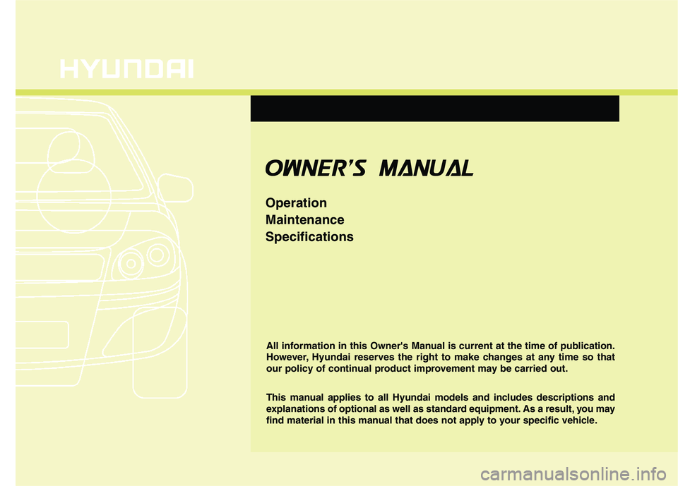 HYUNDAI TUCSON 2011  Owners Manual OOWW NNEERR SS   MM AANN UUAA LL
Operation MaintenanceSpecifications
All information in this Owners Manual is current at the time of publication. 
However, Hyundai reserves the right to make change