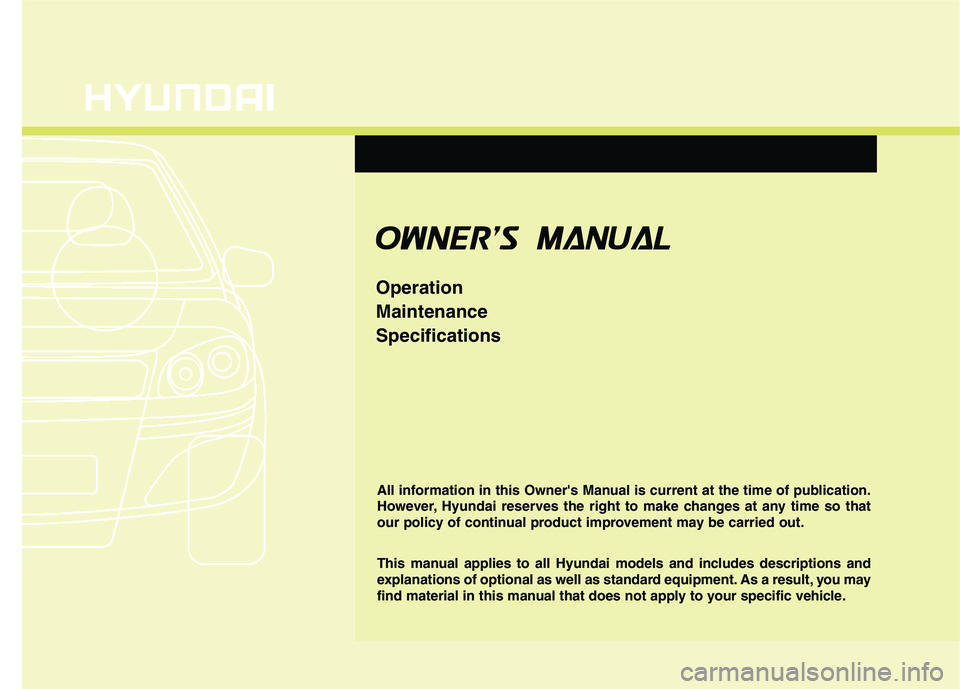 HYUNDAI TUCSON 2011 Owners Manual OOWW NNEERR SS MM AANN UUAA LL
Operation MaintenanceSpecifications
All information in this Owners Manual is current at the time of publication.
However, Hyundai reserves the right to make change HYUNDAI TUCSON 2011 Owners Manual OOWW NNEERR SS MM AANN UUAA LL
Operation MaintenanceSpecifications
All information in this Owners Manual is current at the time of publication.
However, Hyundai reserves the right to make change
