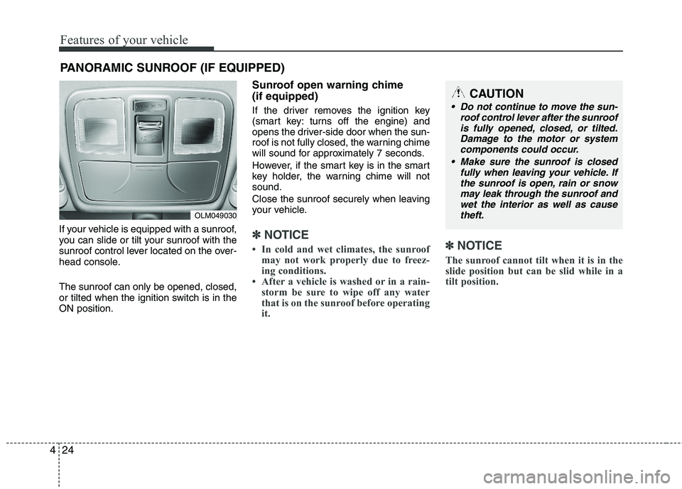 HYUNDAI TUCSON 2011  Owners Manual Features of your vehicle
24
4
If your vehicle is equipped with a sunroof, 
you can slide or tilt your sunroof with the
sunroof control lever located on the over- 
head console. The sunroof can only be