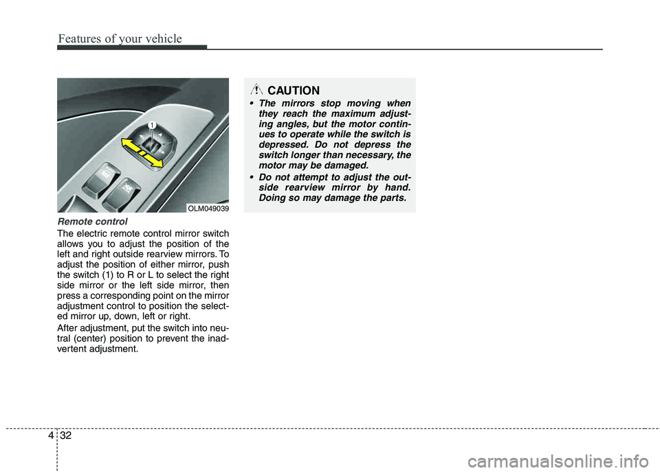 HYUNDAI TUCSON 2011 Owners Manual Features of your vehicle
32
4
Remote control
The electric remote control mirror switch
allows you to adjust the position of the
left and right outside rearview mirrors. To
adjust the position of eith HYUNDAI TUCSON 2011 Owners Manual Features of your vehicle
32
4
Remote control
The electric remote control mirror switch
allows you to adjust the position of the
left and right outside rearview mirrors. To
adjust the position of eith