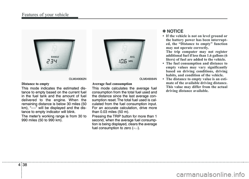 HYUNDAI TUCSON 2011 Owners Manual Features of your vehicle
38
4
Distance to empty This mode indicates the estimated dis- tance to empty based on the current fuelin the fuel tank and the amount of fuel
delivered to the engine. When th HYUNDAI TUCSON 2011 Owners Manual Features of your vehicle
38
4
Distance to empty This mode indicates the estimated dis- tance to empty based on the current fuelin the fuel tank and the amount of fuel
delivered to the engine. When th