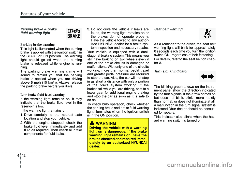 HYUNDAI TUCSON 2011 Owners Manual Features of your vehicle
42
4
Parking brake & brake
fluid warning light
Parking brake warning
This light is illuminated when the parking
brake is applied with the ignition switch in
the START or O HYUNDAI TUCSON 2011 Owners Manual Features of your vehicle
42
4
Parking brake & brake
fluid warning light
Parking brake warning
This light is illuminated when the parking
brake is applied with the ignition switch in
the START or O