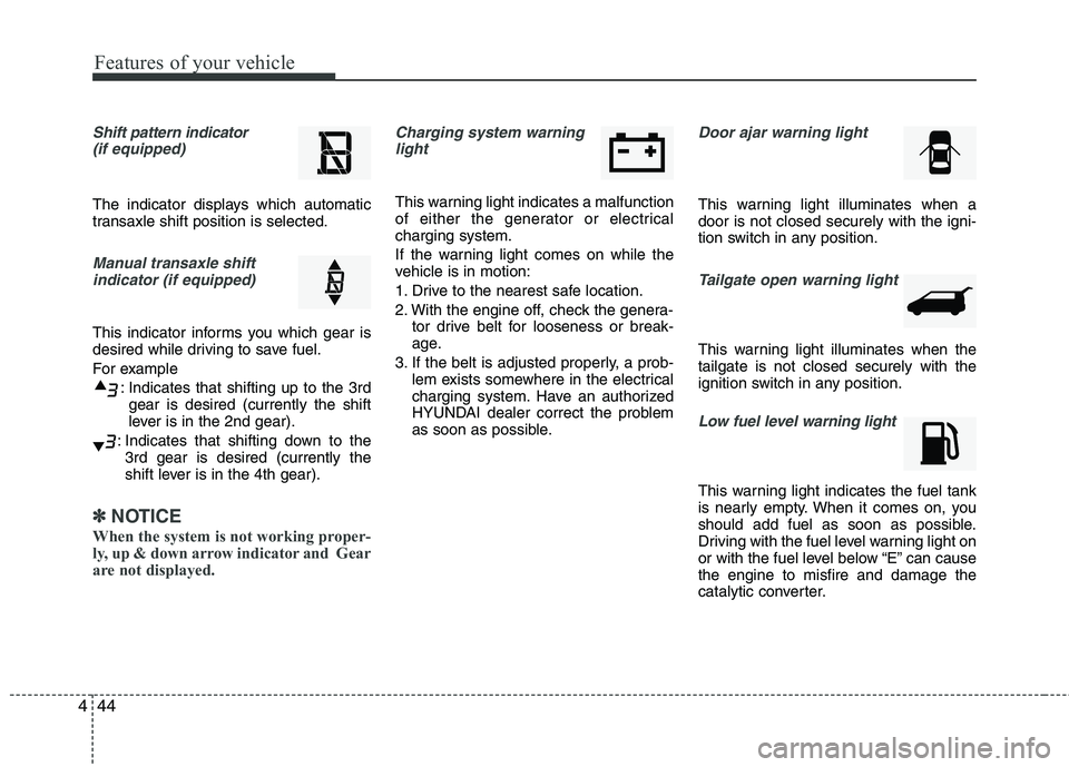 HYUNDAI TUCSON 2011 Owners Manual Features of your vehicle
44
4
Shift pattern indicator
(if equipped)
The indicator displays which automatic
transaxle shift position is selected.
Manual transaxle shift
indicator (if equipped)
This HYUNDAI TUCSON 2011 Owners Manual Features of your vehicle
44
4
Shift pattern indicator
(if equipped)
The indicator displays which automatic
transaxle shift position is selected.
Manual transaxle shift
indicator (if equipped)
This
