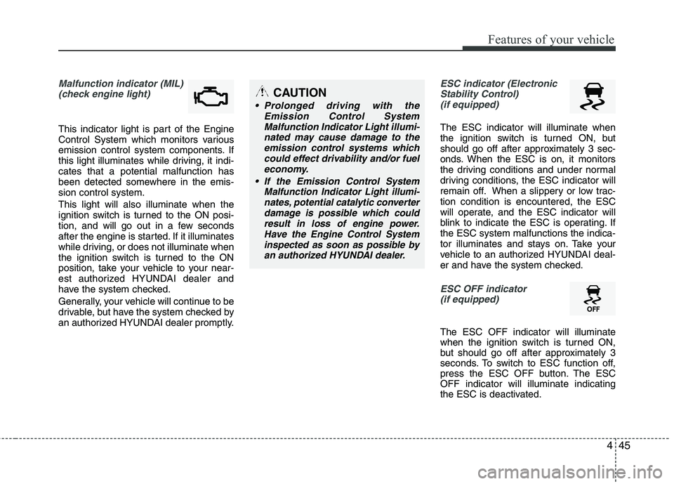 HYUNDAI TUCSON 2011 Owners Manual 445
Features of your vehicle
Malfunction indicator (MIL)(check engine light)
This indicator light is part of the Engine
Control System which monitors various
emission control system components. If
t HYUNDAI TUCSON 2011 Owners Manual 445
Features of your vehicle
Malfunction indicator (MIL)(check engine light)
This indicator light is part of the Engine
Control System which monitors various
emission control system components. If
t
