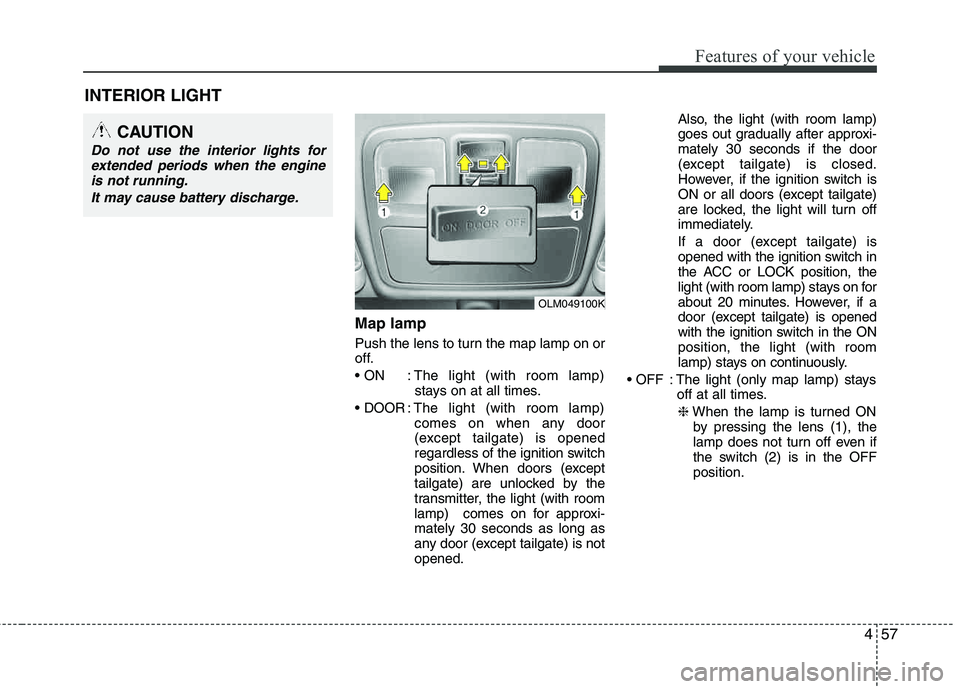 HYUNDAI TUCSON 2011 Owners Manual 457
Features of your vehicle
Map lamp
Push the lens to turn the map lamp on or
off.
: The light (with room lamp)stays on at all times.
: The light (with room lamp)
comes on when any door
(except HYUNDAI TUCSON 2011 Owners Manual 457
Features of your vehicle
Map lamp
Push the lens to turn the map lamp on or
off.
: The light (with room lamp)stays on at all times.
: The light (with room lamp)
comes on when any door
(except