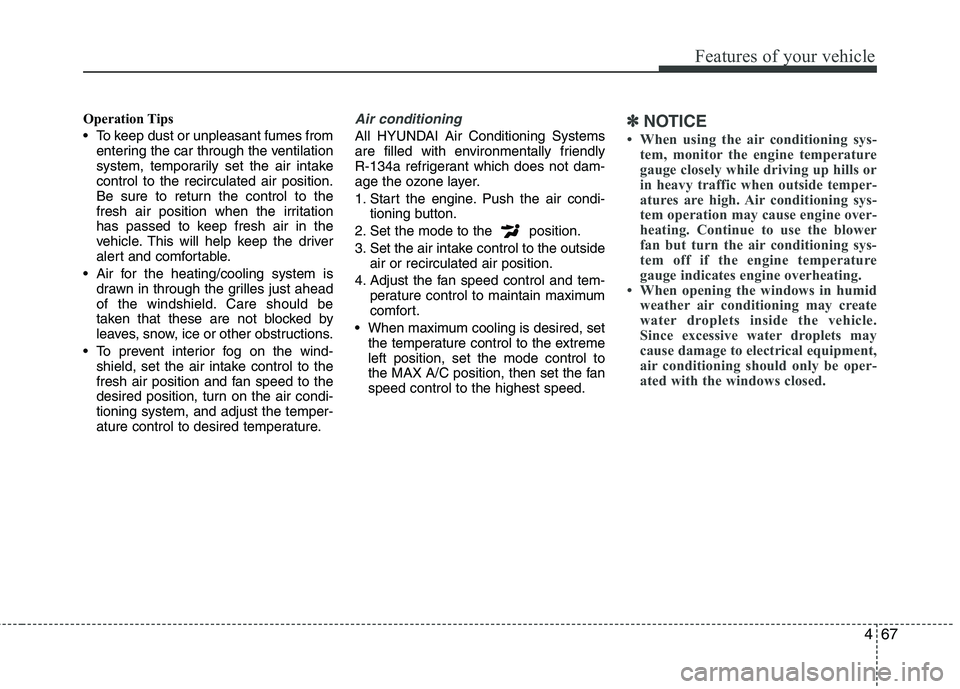 HYUNDAI TUCSON 2011  Owners Manual 467
Features of your vehicle
Operation Tips 
 To keep dust or unpleasant fumes fromentering the car through the ventilation 
system, temporarily set the air intake control to the recirculated air posi