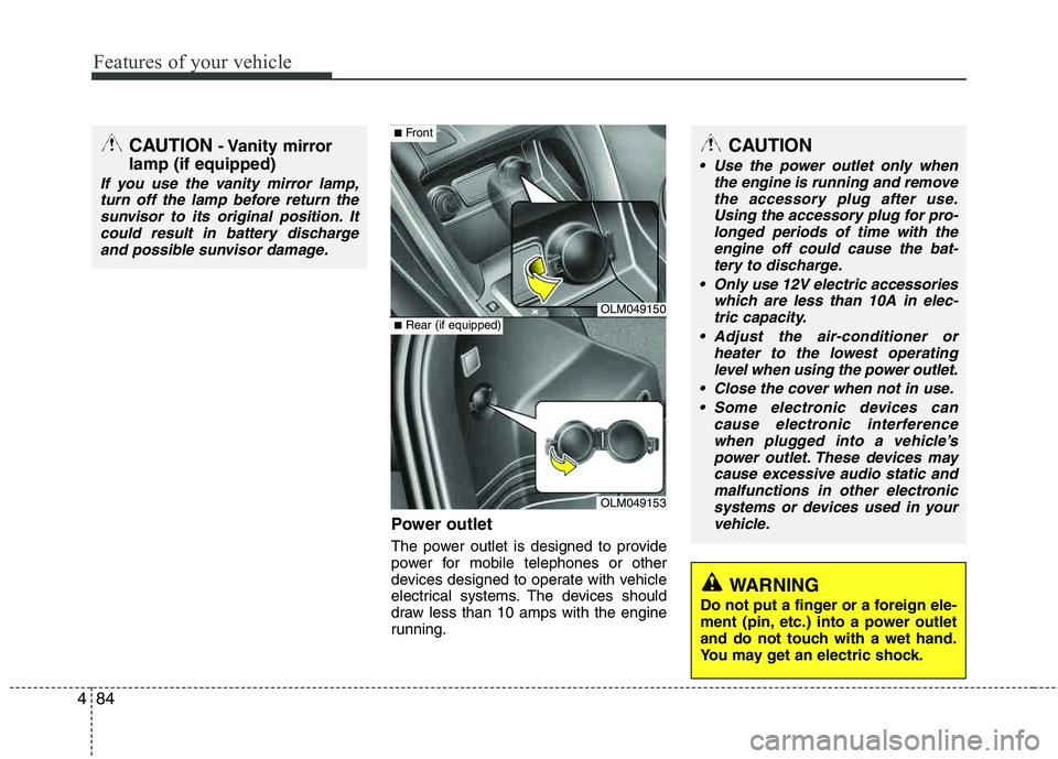 HYUNDAI TUCSON 2011 Owners Manual Features of your vehicle
84
4
Power outlet
The power outlet is designed to provide
power for mobile telephones or other
devices designed to operate with vehicle
electrical systems. The devices shoul HYUNDAI TUCSON 2011 Owners Manual Features of your vehicle
84
4
Power outlet
The power outlet is designed to provide
power for mobile telephones or other
devices designed to operate with vehicle
electrical systems. The devices shoul