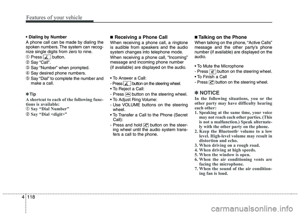 HYUNDAI TUCSON 2011 Owners Manual Features of your vehicle
118
4
A phone call can be made by dialing the
spoken numbers. The system can recog-
nize single digits from zero to nine.
➀Press button.
➁Say “Call”.
➂Say “Numb HYUNDAI TUCSON 2011 Owners Manual Features of your vehicle
118
4
A phone call can be made by dialing the
spoken numbers. The system can recog-
nize single digits from zero to nine.
➀Press button.
➁Say “Call”.
➂Say “Numb