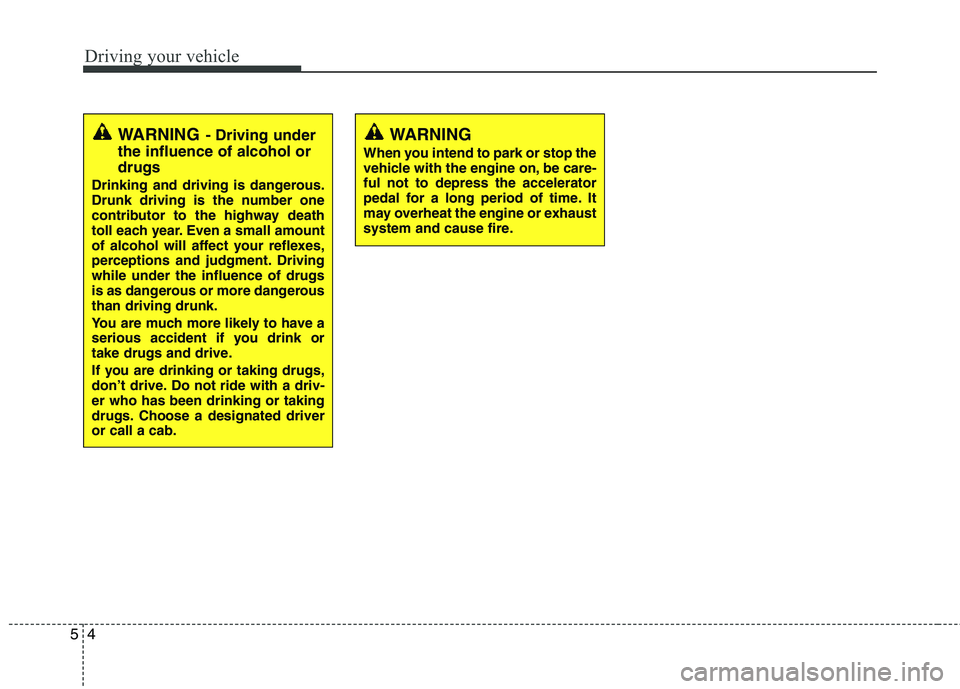 HYUNDAI TUCSON 2011 Owners Manual Driving your vehicle
4
5
WARNING- Driving under
the influence of alcohol or drugs
Drinking and driving is dangerous.
Drunk driving is the number one
contributor to the highway death
toll each year. E HYUNDAI TUCSON 2011 Owners Manual Driving your vehicle
4
5
WARNING- Driving under
the influence of alcohol or drugs
Drinking and driving is dangerous.
Drunk driving is the number one
contributor to the highway death
toll each year. E