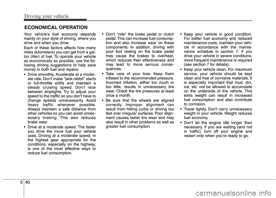HYUNDAI TUCSON 2011 Owners Manual Driving your vehicle
40
5
Your vehicles fuel economy depends
mainly on your style of driving, where you
drive and when you drive.
Each of these factors affects how many
miles (kilometers) you can HYUNDAI TUCSON 2011 Owners Manual Driving your vehicle
40
5
Your vehicles fuel economy depends
mainly on your style of driving, where you
drive and when you drive.
Each of these factors affects how many
miles (kilometers) you can