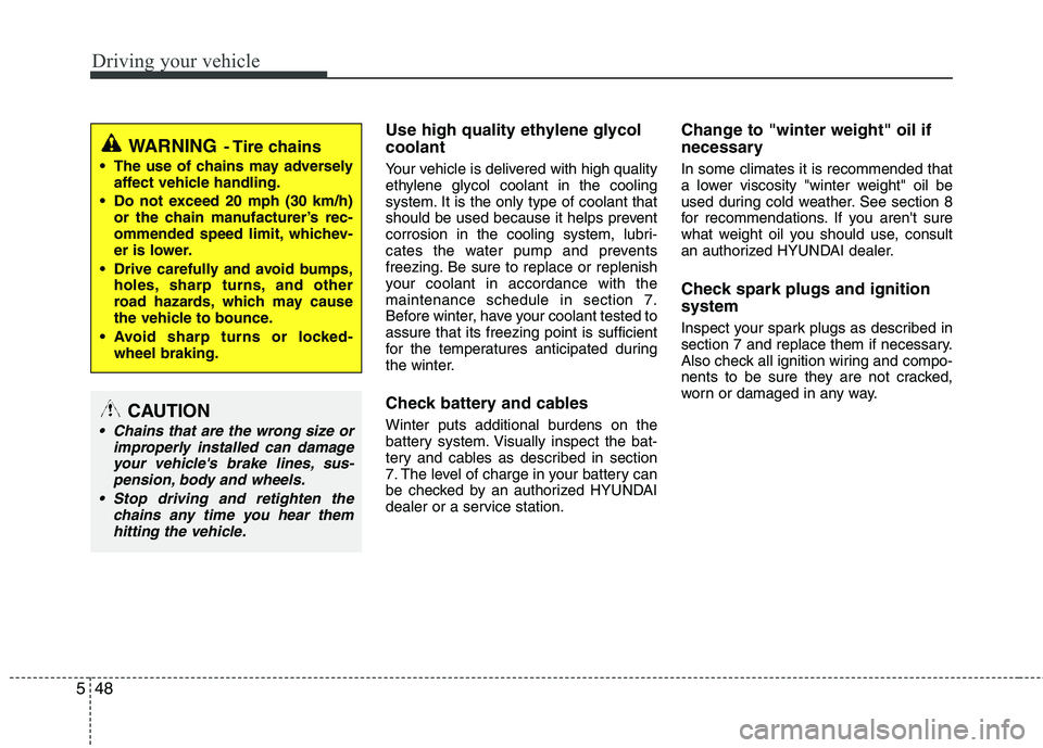 HYUNDAI TUCSON 2011 Owners Manual Driving your vehicle
48
5
Use high quality ethylene glycol coolant
Your vehicle is delivered with high quality
ethylene glycol coolant in the cooling
system. It is the only type of coolant that
sho HYUNDAI TUCSON 2011 Owners Manual Driving your vehicle
48
5
Use high quality ethylene glycol coolant
Your vehicle is delivered with high quality
ethylene glycol coolant in the cooling
system. It is the only type of coolant that
sho
