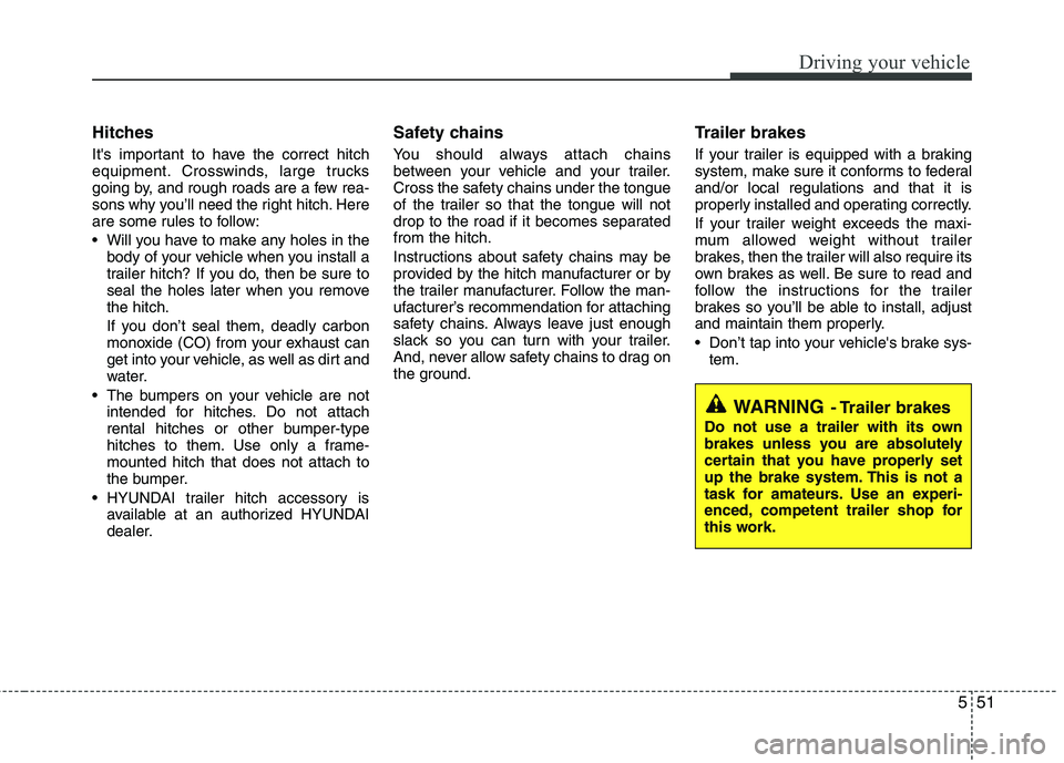 HYUNDAI TUCSON 2011 Owners Manual 551
Driving your vehicle
Hitches
Its important to have the correct hitch
equipment. Crosswinds, large trucks
going by, and rough roads are a few rea-
sons why you’ll need the right hitch. Here
HYUNDAI TUCSON 2011 Owners Manual 551
Driving your vehicle
Hitches
Its important to have the correct hitch
equipment. Crosswinds, large trucks
going by, and rough roads are a few rea-
sons why you’ll need the right hitch. Here