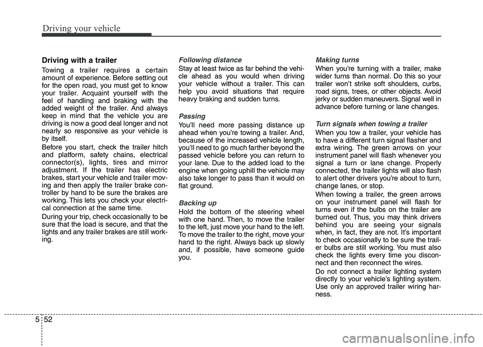 HYUNDAI TUCSON 2011 Owners Manual Driving your vehicle
52
5
Driving with a trailer
Towing a trailer requires a certain
amount of experience. Before setting out
for the open road, you must get to know
your trailer. Acquaint yourse HYUNDAI TUCSON 2011 Owners Manual Driving your vehicle
52
5
Driving with a trailer
Towing a trailer requires a certain
amount of experience. Before setting out
for the open road, you must get to know
your trailer. Acquaint yourse