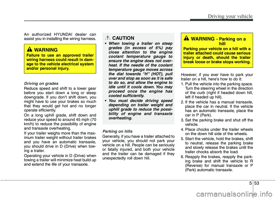 HYUNDAI TUCSON 2011 Owners Manual 553
Driving your vehicle
An authorized HYUNDAI dealer can
assist you in installing the wiring harness.
Driving on grades
Reduce speed and shift to a lower gear
before you start down a long or steep HYUNDAI TUCSON 2011 Owners Manual 553
Driving your vehicle
An authorized HYUNDAI dealer can
assist you in installing the wiring harness.
Driving on grades
Reduce speed and shift to a lower gear
before you start down a long or steep