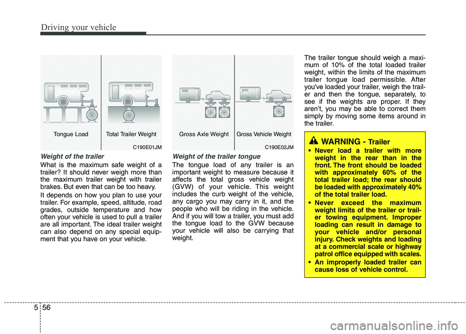 HYUNDAI TUCSON 2011 Owners Manual Driving your vehicle
56
5
Weight of the trailer
What is the maximum safe weight of a
trailer? It should never weigh more than
the maximum trailer weight with trailer
brakes. But even that can be too HYUNDAI TUCSON 2011 Owners Manual Driving your vehicle
56
5
Weight of the trailer
What is the maximum safe weight of a
trailer? It should never weigh more than
the maximum trailer weight with trailer
brakes. But even that can be too