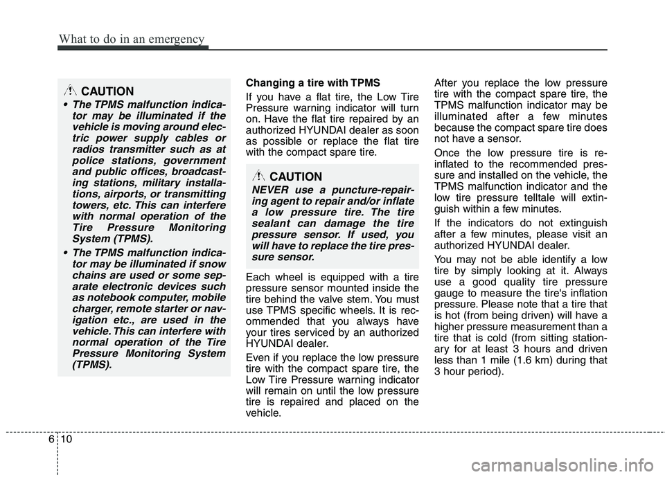 HYUNDAI TUCSON 2011  Owners Manual What to do in an emergency
10
6
Changing a tire with TPMS 
If you have a flat tire, the Low Tire 
Pressure warning indicator will turn 
on. Have the flat tire repaired by an 
authorized HYUNDAI dealer