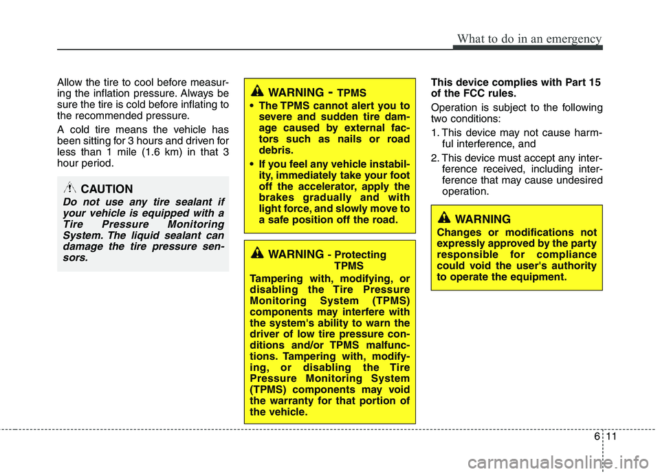 HYUNDAI TUCSON 2011 Owners Manual 611
What to do in an emergency
Allow the tire to cool before measur-
ing the inflation pressure. Always be
sure the tire is cold before inflating to
the recommended pressure.
A cold tire means the v HYUNDAI TUCSON 2011 Owners Manual 611
What to do in an emergency
Allow the tire to cool before measur-
ing the inflation pressure. Always be
sure the tire is cold before inflating to
the recommended pressure.
A cold tire means the v
