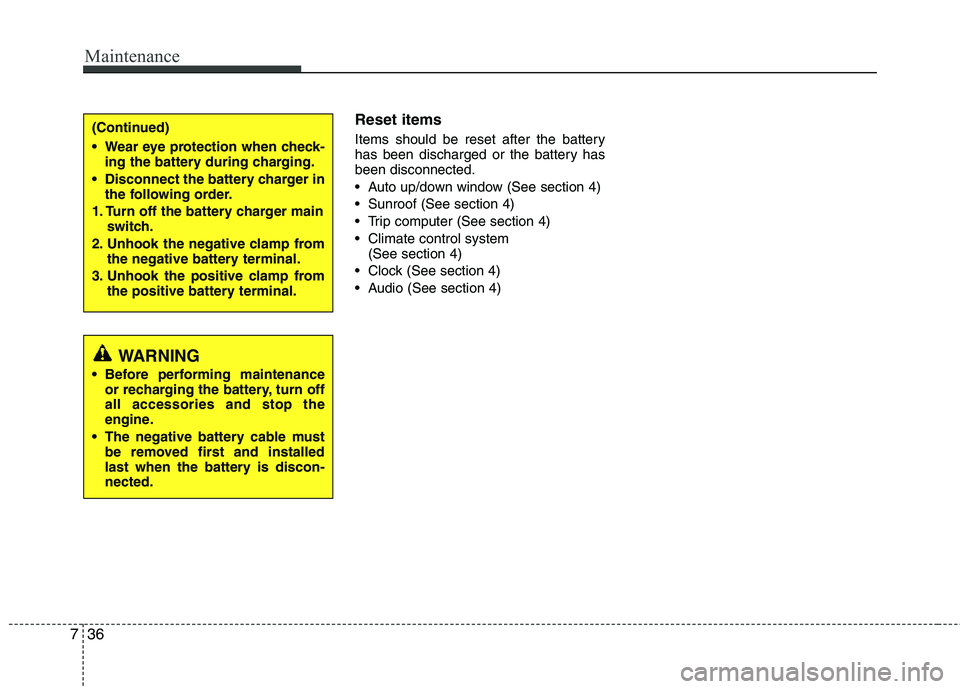 HYUNDAI TUCSON 2011  Owners Manual Maintenance
36
7
Reset items
Items should be reset after the battery 
has been discharged or the battery has been disconnected. 
 Auto up/down window (See section 4)
 Sunroof (See section 4)
 Trip com