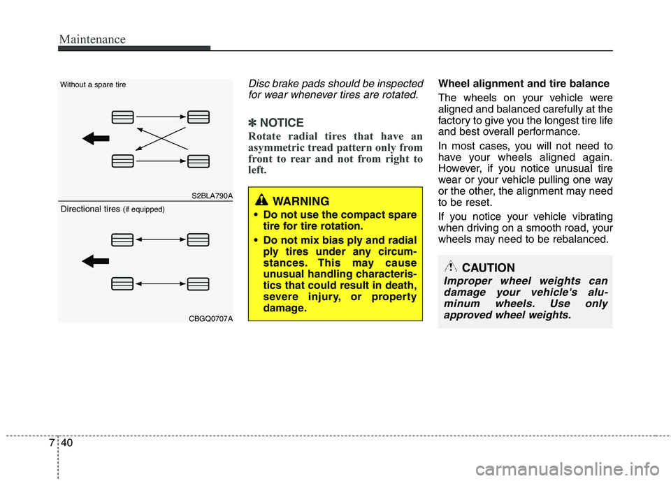 HYUNDAI TUCSON 2011  Owners Manual Maintenance
40
7
Disc brake pads should be inspected
for wear whenever tires are rotated.
✽✽ NOTICE
Rotate radial tires that have an 
asymmetric tread pattern only from
front to rear and not from 