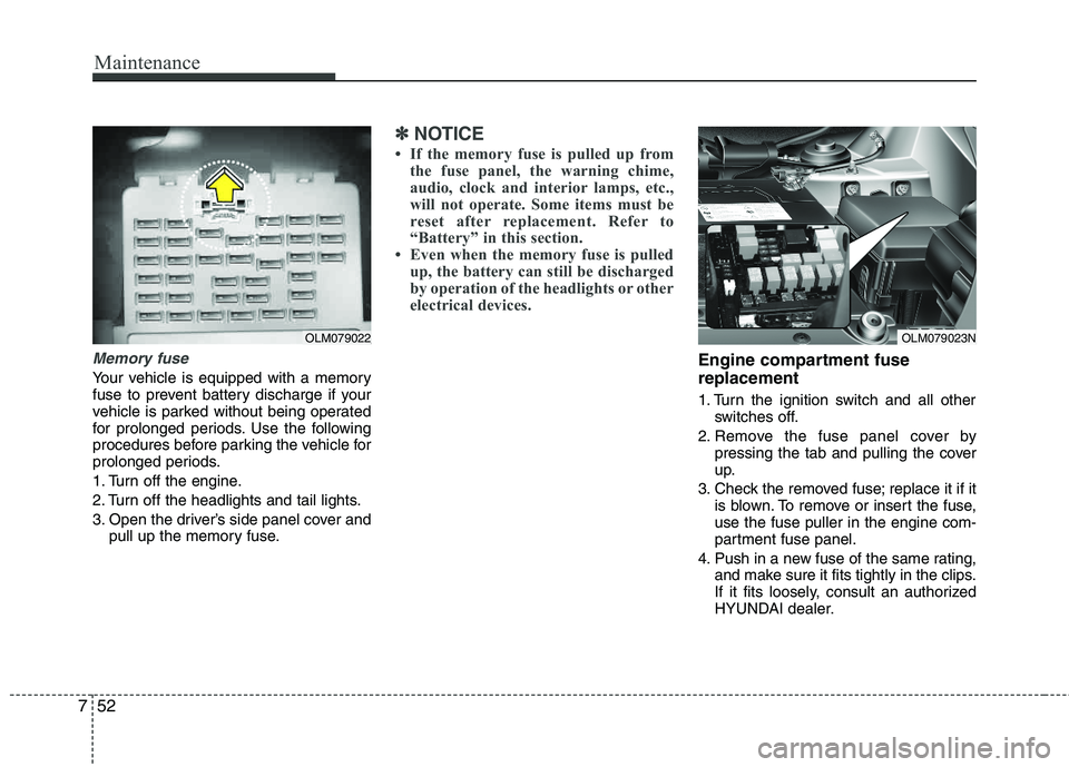 HYUNDAI TUCSON 2011  Owners Manual Maintenance
52
7
Memory fuse
Your vehicle is equipped with a memory 
fuse to prevent battery discharge if your 
vehicle is parked without being operated 
for prolonged periods. Use the following
proce