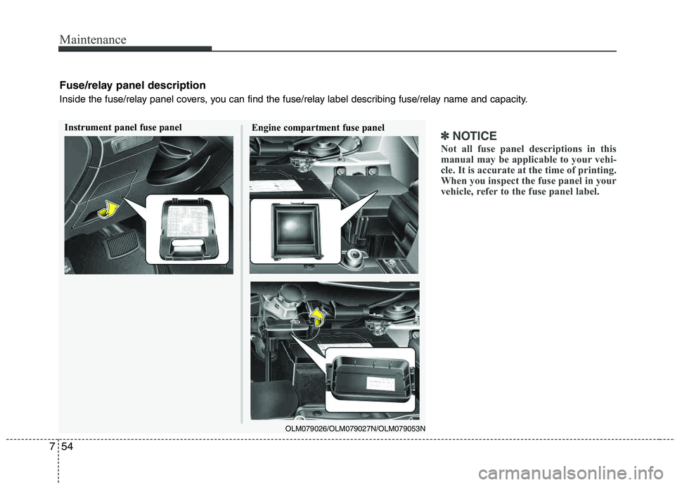 HYUNDAI TUCSON 2011  Owners Manual Maintenance
54
7
✽✽
NOTICE
Not all fuse panel descriptions in this 
manual may be applicable to your vehi- 
cle. It is accurate at the time of printing.
When you inspect the fuse panel in your
veh