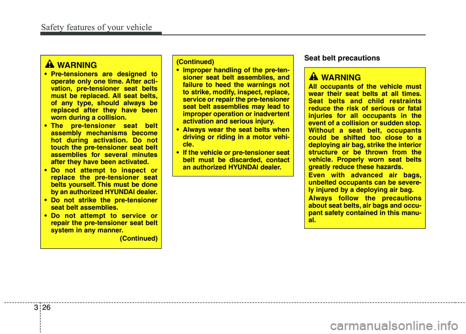 HYUNDAI TUCSON 2011 Service Manual Safety features of your vehicle
26
3
Seat belt precautions(Continued) 
 Improper handling of the pre-ten-
sioner seat belt assemblies, and failure to heed the warnings not
to strike, modify, inspect, 