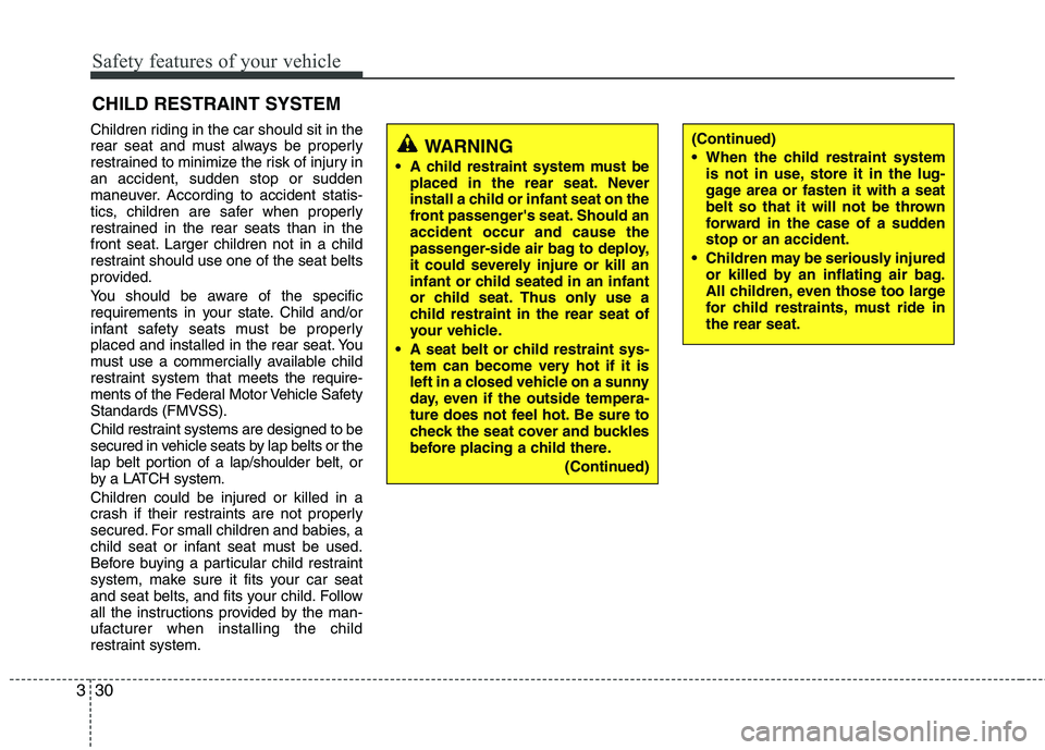 HYUNDAI TUCSON 2011 Service Manual Safety features of your vehicle
30
3
CHILD RESTRAINT SYSTEM
Children riding in the car should sit in the 
rear seat and must always be properly 
restrained to minimize the risk of injury inan accident