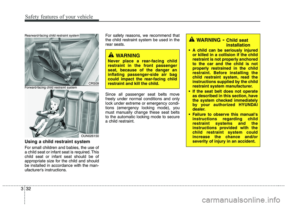 HYUNDAI TUCSON 2011 Service Manual Safety features of your vehicle
32
3
Using a child restraint system
For small children and babies, the use of 
a child seat or infant seat is required. This
child seat or infant seat should be of
appr