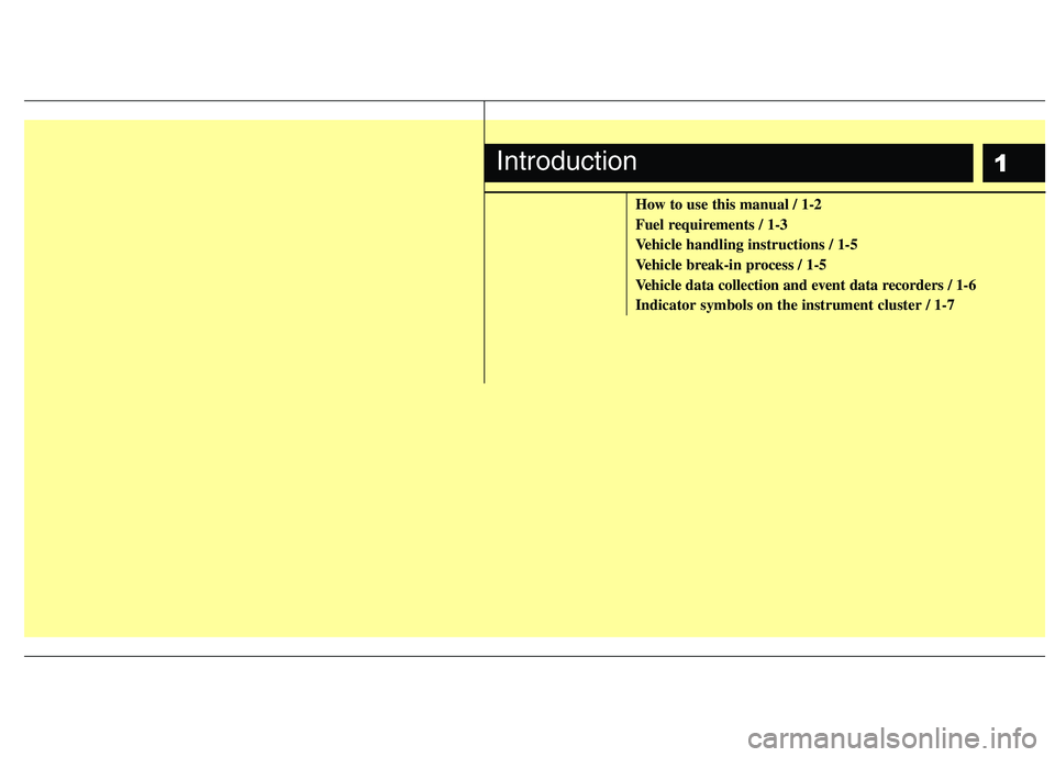 HYUNDAI TUCSON 2011  Owners Manual 1
How to use this manual / 1-2 
Fuel requirements / 1-3 
Vehicle handling instructions / 1-5
Vehicle break-in process / 1-5 
Vehicle data collection and event data recorders / 1-6 Indicator symbols on