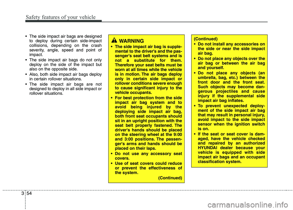 HYUNDAI TUCSON 2011 Manual PDF Safety features of your vehicle
54
3
 The side impact air bags are designed
to deploy during certain side-impact 
collisions, depending on the crash
severity, angle, speed and point ofimpact.
 The sid