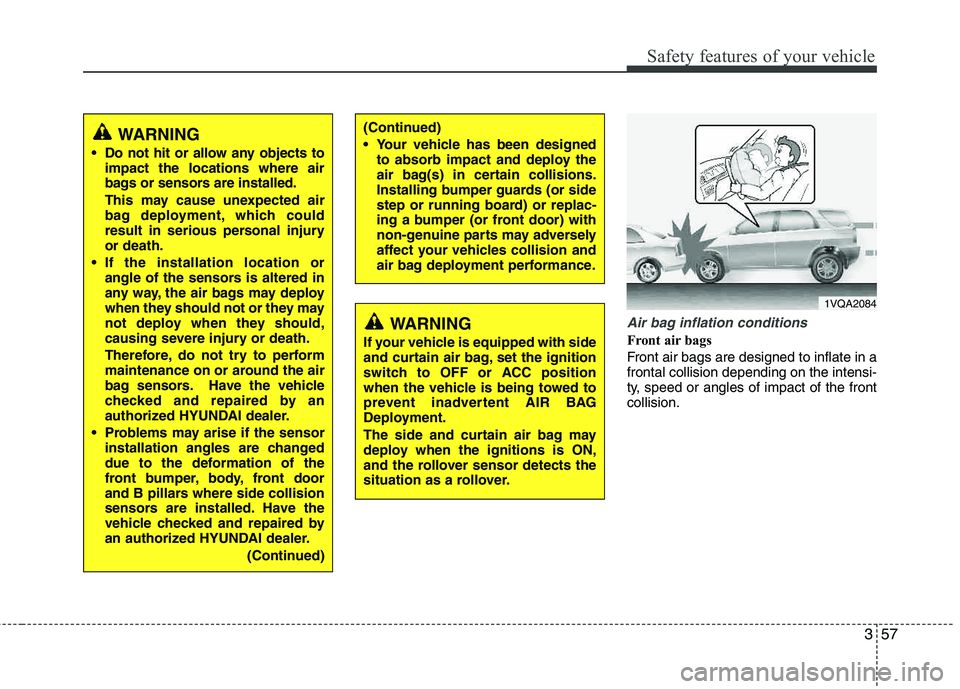 HYUNDAI TUCSON 2011 Manual PDF 357
Safety features of your vehicle
Air bag inflation conditions
Front air bags  
Front air bags are designed to inflate in a frontal collision depending on the intensi-
ty, speed or angles of impact 